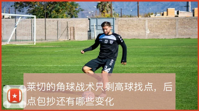 莱切的角球战术只剩高球找点，后点包抄还有哪些变化