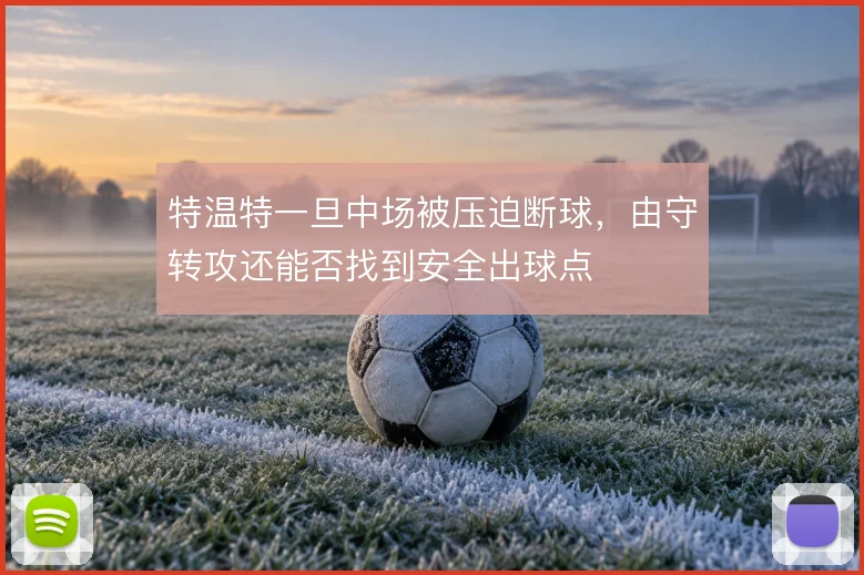 特温特一旦中场被压迫断球，由守转攻还能否找到安全出球点