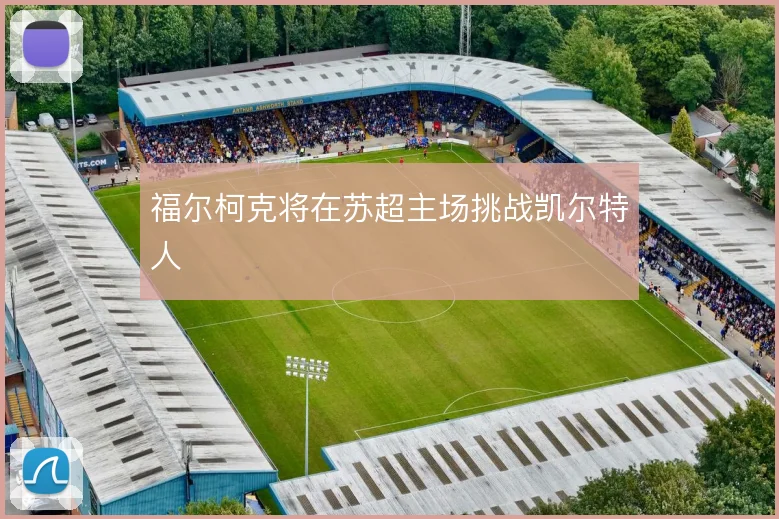福尔柯克将在苏超主场挑战凯尔特人