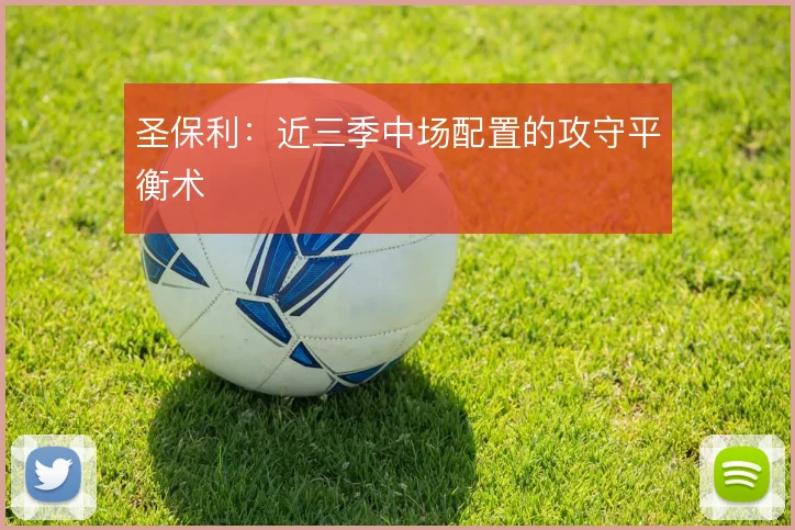 圣保利：近三季中场配置的攻守平衡术